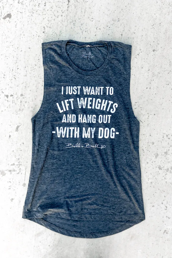 I Just Want to Lift Weights and Hang Out with my Dog - Muscle Tank