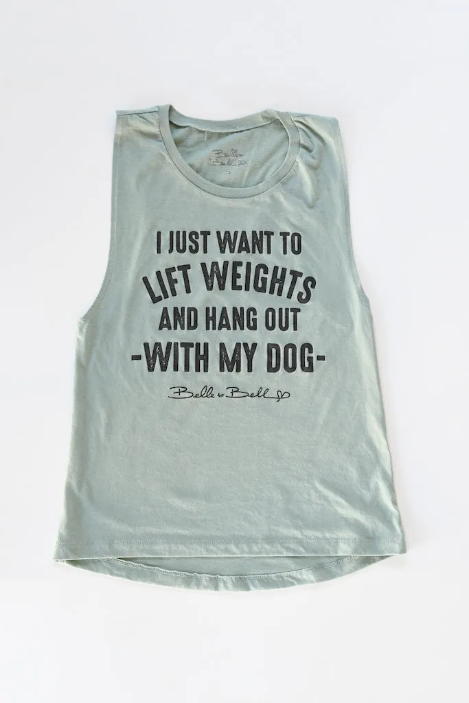 I Just Want to Lift Weights and Hang Out with my Dog - Muscle Tank